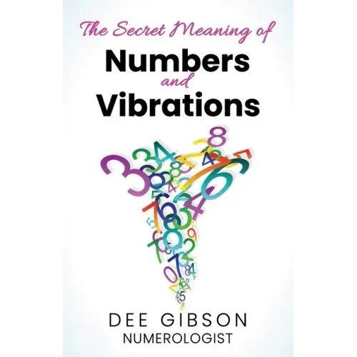Secret Meaning of Numbers and Vibrations: How the Energy of Numbers Work in Your Life