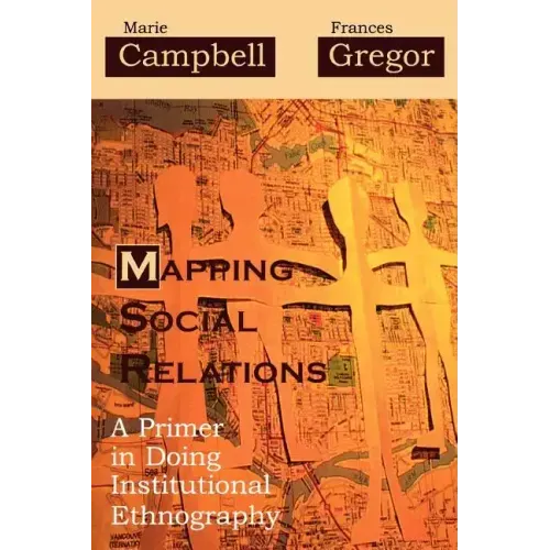 Mapping Social Relations: A Primer in Doing Institutional Ethnography