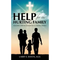 Help for the Hurting Family: Building Strong Families in a Chaotic World