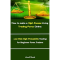 How to make a High Income Living Trading Forex Online: Low Risk High Probability Trading for Beginner Forex Traders