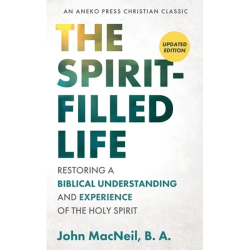 The Spirit-Filled Life: Restoring a Biblical Understanding and Experience of the Holy Spirit