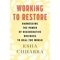Working to Restore: Harnessing the Power of Regenerative Business to Heal the World