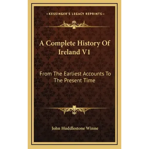 A Complete History Of Ireland V1: From The Earliest Accounts To The Present Time