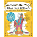 Anatomía Del Yoga Libro Para Colorear: Una Nueva Visión De Las Posturas De Yoga