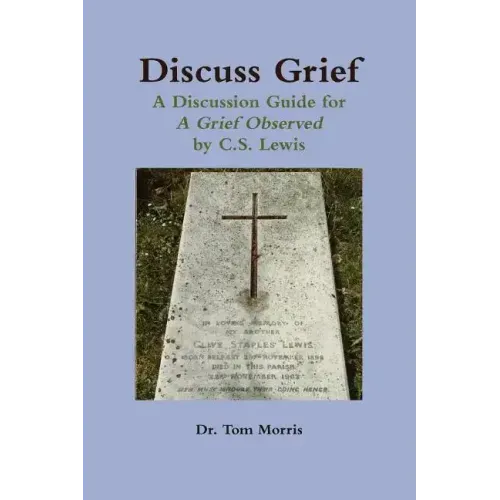Discuss Grief: A Discussion Guide for a Grief Observed by C.S. Lewis