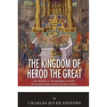 The Kingdom of Herod the Great: The History of the Herodian Dynasty in Ancient Israel During the Life of Jesus