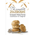 The Complete Zojirushi Bread Machine Cookbook For Beginer: Meal Prep For Weight Loss Female