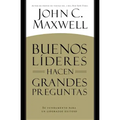 Buenos Líderes Hacen Grandes Preguntas: Su Fundamento para un Liderazgo Exitoso = Good Leaders Ask Great Questions