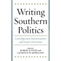 Writing Southern Politics: Contemporary Interpretations and Future Directions