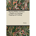 Hunting Rabbits and Hares - Chapters on Coursing, Trapping and Cooking