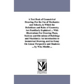 A Text Book of Geometrical Drawing, For the Use of Mechanics and Schools, in Which the Definitions and Rules of Geometry Are Familiarly Explained ...