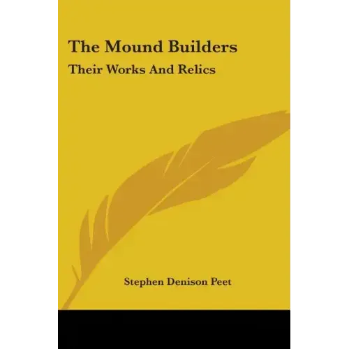 The Mound Builders: Their Works And Relics