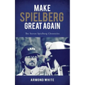 Make Spielberg Great Again: The Steven Spielberg Chronicles