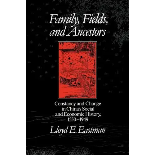 Family, Fields, and Ancestors: Constancy and Change in China's Social and Economic History, 1550-1949