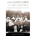 The Choctaws in Oklahoma: From Tribe to Nation, 1855-1970 Volume 2