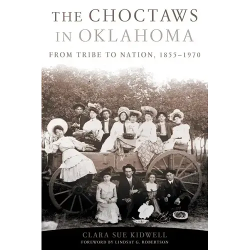 The Choctaws in Oklahoma: From Tribe to Nation, 1855-1970 Volume 2