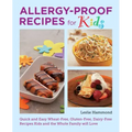 Allergy-Proof Recipes for Kids: Quick and Easy Wheat-Free, Gluten-Free, Dairy-Free Recipes Kids and the Whole Family Will Love