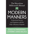 The Marvelous Millennial's Manual to Modern Manners: Professional Success and Happiness with the Help of Business Etiquette