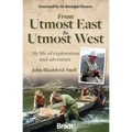 From Utmost East to Utmost West: My Life of Exploration and Adventure