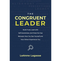 The Congruent Leader: Build Trust, Lead with Self-Awareness, and Close the Gap Between How You See Yourself and How Others Experience You