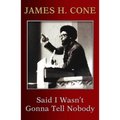 Said I Wasn't Gonna Tell Nobody: The Making of a Black Theologian