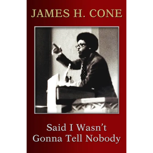 Said I Wasn't Gonna Tell Nobody: The Making of a Black Theologian