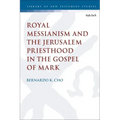 Royal Messianism and the Jerusalem Priesthood in the Gospel of Mark