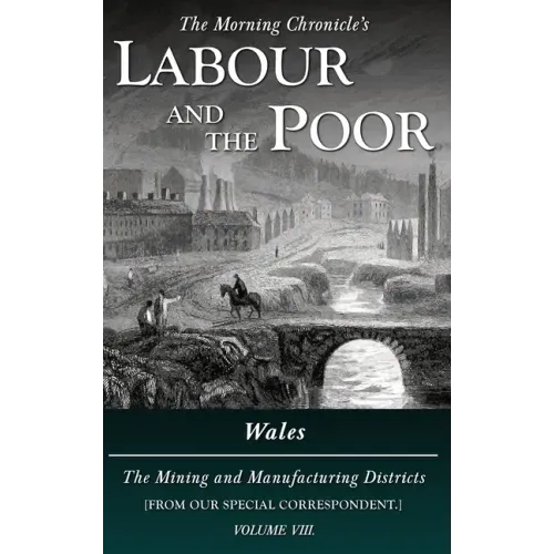 Labour and the Poor Volume VIII: Wales, The Mining and Manufacturing Districts