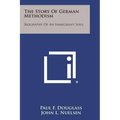 The Story of German Methodism: Biography of an Immigrant Soul