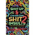 Shut Up & Colour This Shit 2: INSULTS: A TRAVEL-Size Swear Word Adult Colouring Book