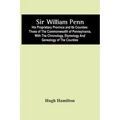 Sir William Penn: His Proprietary Province And Its Counties: Those Of The Commonwealth Of Pennsylvania, With The Chronology, Etymology A