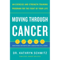 Moving Through Cancer: An Exercise and Strength-Training Program for the Fight of Your Life - Empowers Patients and Caregivers in 5 Steps