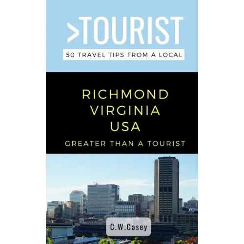 Greater Than a Tourist- Richmond Virginia USA: 50 Travel Tips from a Local