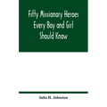 Fifty missionary heroes every boy and girl should know