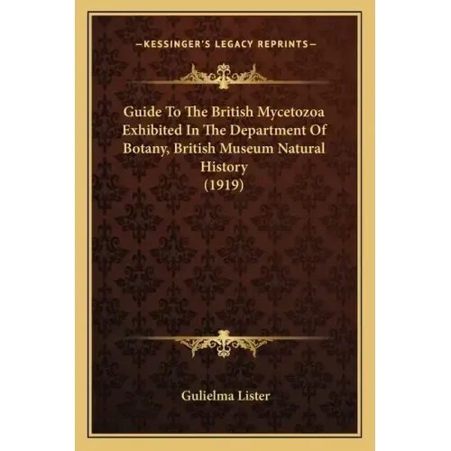 Guide To The British Mycetozoa Exhibited In The Department Of Botany, British Museum Natural History (1919)