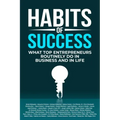 Habits of Success: What Top Entrepreneurs Routinely Do in Business and in Life