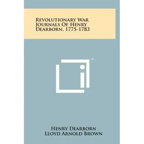 Revolutionary War Journals Of Henry Dearborn, 1775-1783