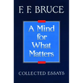 A Mind for What Matters: Collected Essays of F.F. Bruce