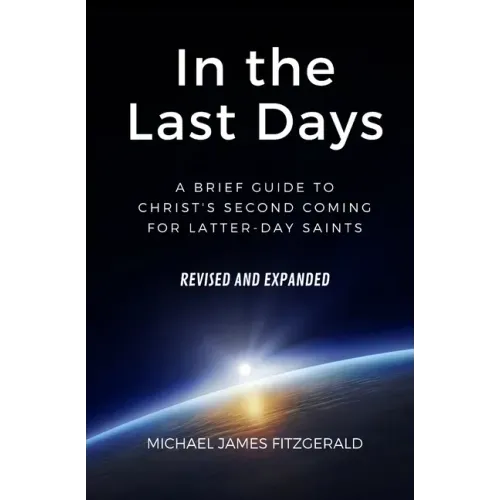 In the Last Days: A Brief Guide to Christ's Second Coming for Latter-day Saints - Revised and Expanded