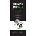 Business and Sales: The Guide to Success as a Personal Trainer