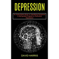 Depression: A Self-guided Program to Overcome Depression (An Authoritative Book on Identifying Symptoms)
