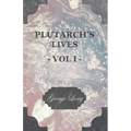 Plutarch's Lives - Vol I.: Translated from the Greek, with Notes and a Life of Plutarch by Aubrey Stewart, M.A., and the Late George Long, M.A.