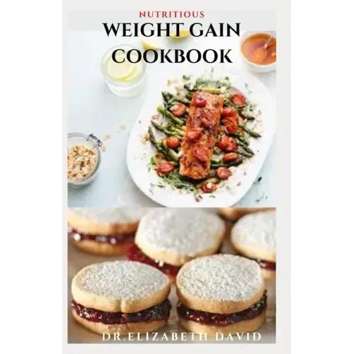 Nutritious Weight Gain Cookbook: Delicious recipes, meal plan and food list for people struggling to gain weight