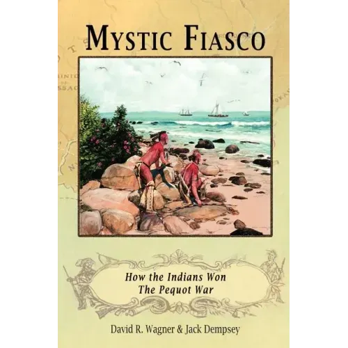 Mystic Fiasco How the Indians Won The Pequot War