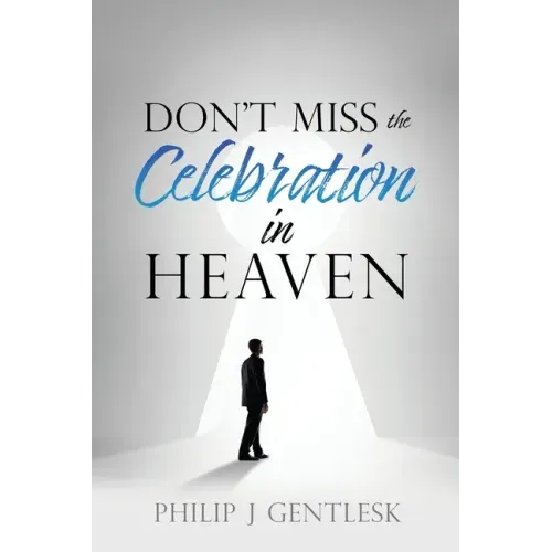 Don't Miss the Celebration in Heaven!: A Heart-Felt Plea to My Roman Catholic Friends