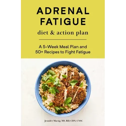 Adrenal Fatigue Diet & Action Plan: A 5-Week Meal Plan and 50+ Recipes to Fight Fatigue