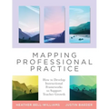Mapping Professional Practice: How to Develop Instructional Frameworks to Support Teacher Growth (Learn How to Use Instructional Frameworks to Acceler