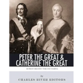Peter the Great & Catherine the Great: Russia's Greatest Tsar and Tsarina