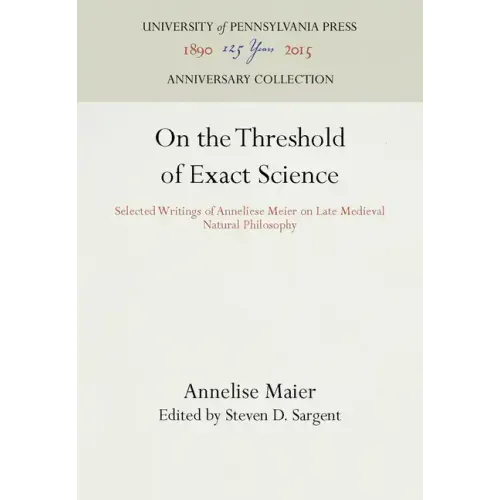 On the Threshold of Exact Science: Selected Writings of Anneliese Meier on Late Medieval Natural Philosophy