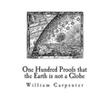One Hundred Proofs that the Earth is not a Globe: Flat Earth Theory